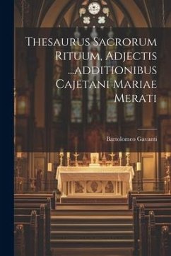 Thesaurus Sacrorum Rituum, Adjectis ...additionibus Cajetani Mariae Merati - Gavanti, Bartolomeo