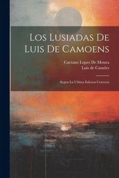 Los Lusiadas De Luis De Camoens: Segun La Ultima Edicion Correcta - de Camões, Luis; De Moura, Caetano Lopes