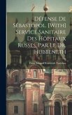 Défense De Sébastopol. [With] Service Sanitaire Des Hôpitaux Russes, Par Le Dr. Hubbeneth