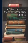 A Catalogue of Maps, Charts, and Globes