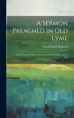 A Sermon Preached in Old Lyme: On the Twenty-fifth Anniversary of his Pastorate, July 1, 1866 - Brainerd, David Smith