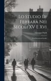 Lo Studio Di Ferrara Nei Secoli XV E Xvi: Con Documenti Inediti