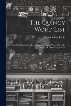 The Quincy Word List: Over Six Thousand of the Commonest English Words Carefully Graded for Elementary Schools - Parlin, Frank Edson