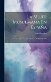 La Mujer Musulmana En España: Conferencia Pronunciada El Lunes 4 De Abril De 1904