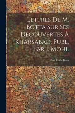 Lettres De M. Botta Sur Ses Découvertes À Kharsabad, Publ. Par J. Mohl - Botta, Paul Émile