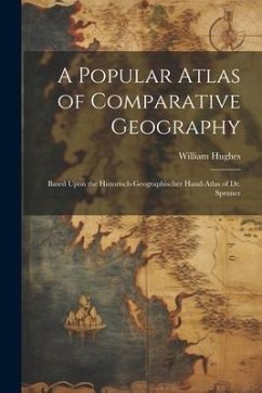 A Popular Atlas of Comparative Geography: Based Upon the Historisch-Geographischer Hand-Atlas of Dr. Spruner - Hughes, William