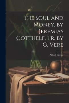 The Soul and Money, by Jeremias Gotthelf, Tr. by G. Vere - Bitzius, Albert