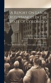 A Report On Labor Disturbances In The State Of Colorado: From 1880 To 1904, Inclusive, With Correspondence Relating Thereto; Volume 3
