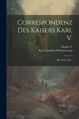 Correspondenz Des Kaisers Karl V.: Bd. 1532-1549...