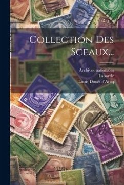 Collection Des Sceaux... - D'Arcq, Louis Douët; Laborde; Nationales, Archives