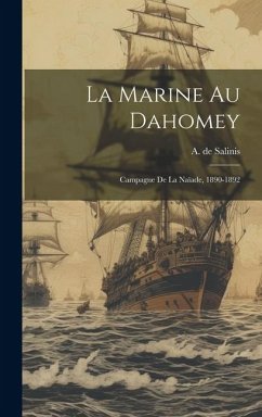 La Marine Au Dahomey: Campagne De La Naïade, 1890-1892 - De, Salinis A.