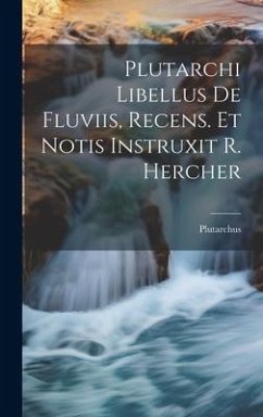 Plutarchi Libellus De Fluviis, Recens. Et Notis Instruxit R. Hercher - Plutarchus