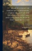 Some Account of American Newspapers, Particularly of the Eighteenth Century, and Libraries in Which They may be Found; Volume 4