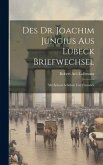 Des Dr. Joachim Jungius Aus Lübeck Briefwechsel: Mit Seinem Schülern Und Freunden