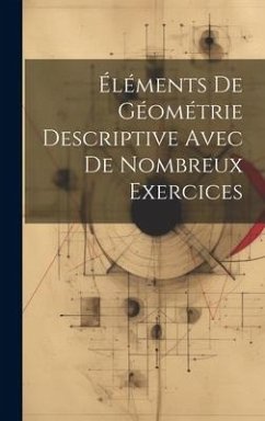 Éléments De Géométrie Descriptive Avec De Nombreux Exercices - Anonymous