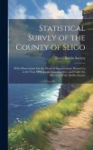 Statistical Survey of the County of Sligo: With Observations On the Means of Improvement; Drawn Up in the Year 1801, for the Consideration, and Under