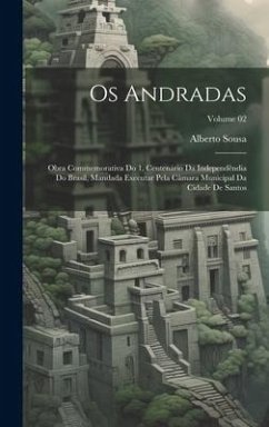 Os Andradas; obra commemorativa do 1. centenário da independêndia do Brasil, mandada executar pela Câmara municipal da cidade de Santos; Volume 02 - Sousa, Alberto