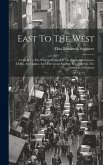 East To The West: A Guide To The Principal Cities Of The Straits Settlements, China, And Japan, And The Great Railway Route Across The A