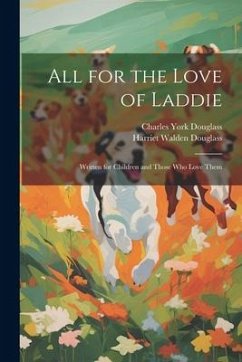 All for the Love of Laddie: Written for Children and Those who Love Them - Douglass, Charles York; Douglass, Harriet Walden