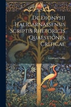 De Dionysii Halicarnassensis Scriptis Rhetoricis Quaestiones Criticae - Sadée, Leonhard