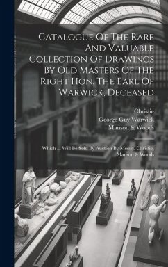 Catalogue Of The Rare And Valuable Collection Of Drawings By Old Masters Of The Right Hon. The Earl Of Warwick, Deceased: Which ... Will Be Sold By Au - Christie