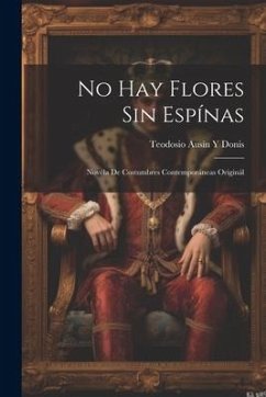 No Hay Flores Sin Espínas: Novéla De Costumbres Contemporáneas Originál - Donis, Teodosio Ausín Y.