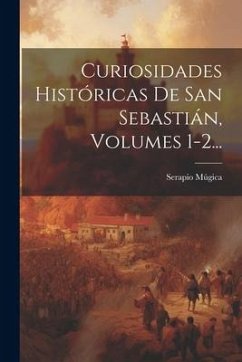 Curiosidades Históricas De San Sebastián, Volumes 1-2... - Múgica, Serapio