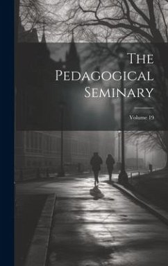 The Pedagogical Seminary; Volume 19 - Anonymous