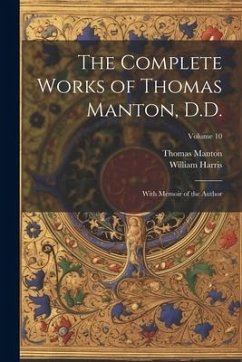 The Complete Works of Thomas Manton, D.D.: With Memoir of the Author; Volume 10 - Harris, William; Manton, Thomas