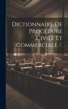 Dictionnaire De Procédure Civile Et Commerciale /. - Anonymous
