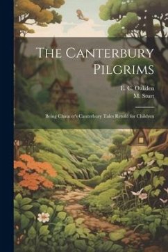 The Canterbury Pilgrims: Being Chaucer's Canterbury Tales Retold for Children - Oakden, E. C.; Sturt, M.