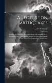A Lecture on Earthquakes: Read in the Chapel of Harvard-College in Cambridge, N.E., November 26th, 1755. On Occasion of the Great Earthquake Whi
