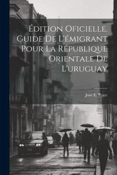 Édition Oficielle. Guide De L'émigrant Pour La République Orientale De L'uruguay - Pesce, José E.