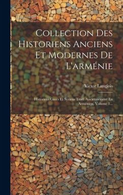 Collection Des Historiens Anciens Et Modernes De L'arménie: Historiens Grecs Et Syriens Trad. Anciennement En Arménien, Volume 1... - Langlois, Victor