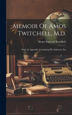 Memoir Of Amos Twitchell, M.d.: With An Appendix, Containing His Addresses, Etc - Bowditch, Henry Ingersoll