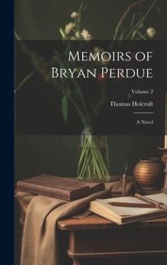 Memoirs of Bryan Perdue; a Novel; Volume 2 - Holcroft, Thomas