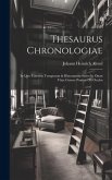 Thesaurus Chronologiae: In Quo Universa Temporum & Historiarum Series In Omni Vitae Genere Ponitur Ob Oculos