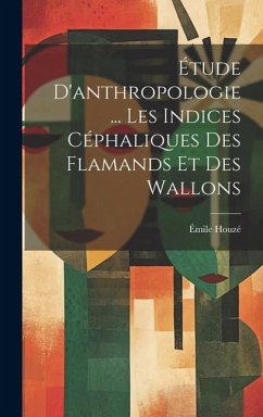 Étude D'anthropologie ... Les Indices Céphaliques Des Flamands Et Des Wallons - Houzé, Émile