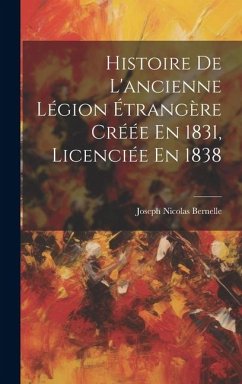 Histoire De L'ancienne Légion Étrangère Créée En 1831, Licenciée En 1838 - Bernelle, Joseph Nicolas