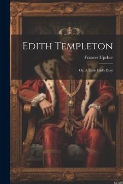 Edith Templeton: Or, A Little Girl's Duty - Upcher, Frances