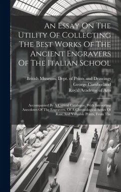 An Essay On The Utility Of Collecting The Best Works Of The Ancient Engravers Of The Italian School: Accompanied By A Critical Catalogue, With Interes - Cumberland, George