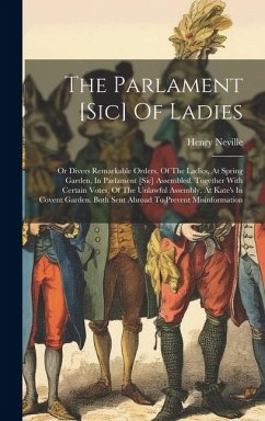 The Parlament [sic] Of Ladies: Or Divers Remarkable Orders, Of The Ladies, At Spring Garden, In Parlament [sic] Assembled. Together With Certain Vote - Neville, Henry