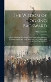 The Wisdom of Looking Backward: To Judge the Better of One Side and T'other, by the Speeches, Writings, Actions, and Other Matters of Fact On Both Sid