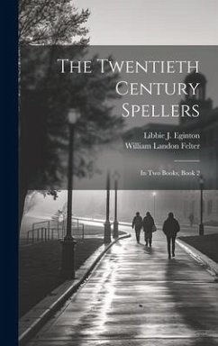 The Twentieth Century Spellers: In Two Books, Book 2 - Felter, William Landon; Eginton, Libbie J.