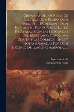 Cronicas De Los Reyes De Castilla Don Pedro, Don Enrique Ii, Don Juan I, Don Enrique Iii, Por D. Pedro López De Ayala, ... Con Las Enmiendas Del Secre - Amirola, Llaguno