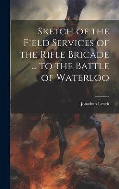 Sketch of the Field Services of the Rifle Brigade ... to the Battle of Waterloo - Leach, Jonathan