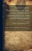 Debates And Proceedings Of The Constitutional Convention Of The State Of Illinois: Convened At The City Of Springfield, Tuesday, December 13, 1869