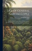 Life Of General Narciso Lopez; Together With A Detailed History Of The Attempted Revolution In Cuba, From Its First Invasion At Cardinas [!], Down To