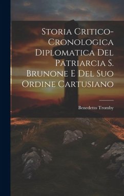 Storia Critico-cronologica Diplomatica Del Patriarcia S. Brunone E Del Suo Ordine Cartusiano - Tromby, Benedetto