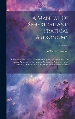 A Manual Of Spherical And Pratical Astronomy: Embracing The General Problems Of Spherical Astronomy, The Special Applications To Nautical Astronomy, A - Chauvenet, William